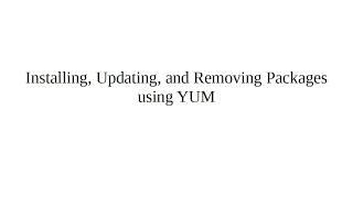 Installing, Updating, and Removing Packages using YUM