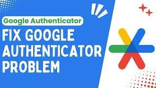 Resolving Google Authenticator Problem - Best & Simple Steps 2024