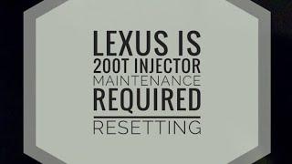 Lexus IS 200t and 300 (turbo engine )injector maintenance required resetting