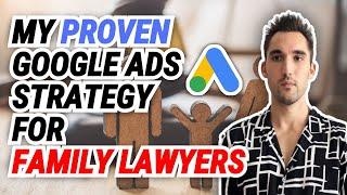 My Proven Google Ads Strategy For Family Lawyers