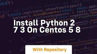 Install python 2 7 3 on centos 5 8