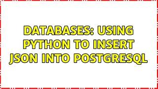 Databases: Using Python to insert JSON into PostgreSQL (2 Solutions!!)