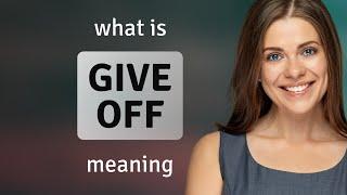 Give off — meaning of GIVE OFF