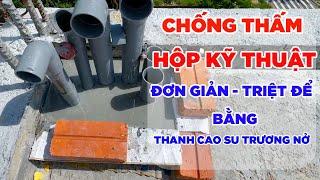 Chống thấm hộp kỹ thuật dễ dàng như chơi: Bí quyết thành công với thanh cao su trương nở, sika grout