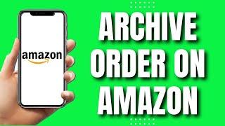 How to Archive Orders On Amazon (Quick Guide)