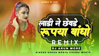 New Adiwasi DJ Song 2024 | Ladi Ne Chevde Rupya Bandho Me | Sohan Morya Vikash Morya | DJ Arun More