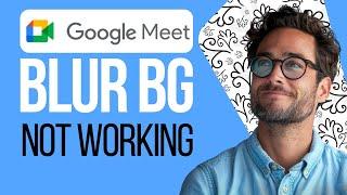 How To Fix Blur Background Not Working In Google Meet (2024)