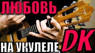 DK - ЛЮБОВЬ на укулеле | разбор by KLIPIN