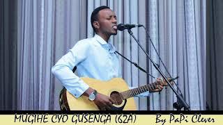 MUGIHE CYO GUSENGA (62A) by PaPi Clever (Official Audio 2018)