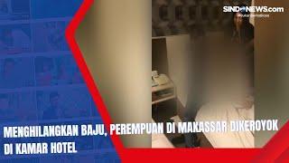 Menghilangkan Baju, Seorang Perempuan di Makassar Dikeroyok di Kamar Hotel