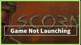 SCORN GAME Not Launching Issue