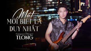 Mất Mới Biết Là Duy Nhất - TLong | OFFICIAL MUSIC VIDEO