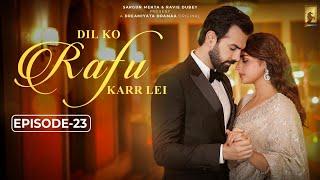 Dil Ko Rafu Karr Lei - Episode 23 | Ayesha Khan | Karan V Grover | Sargun Mehta | Ravie Dubey