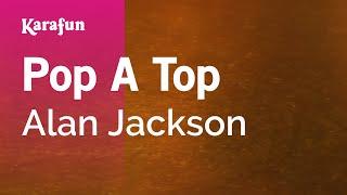 Pop a Top - Alan Jackson | Karaoke Version | KaraFun