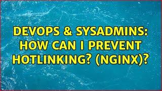 DevOps & SysAdmins: How can I prevent hotlinking? (nginx)? (5 Solutions!!)