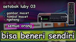 TERNYATA KERUSAKAN SEPELE STB LUBY 03 NGEHENG GAMBAR MACET DAN SEMUA TOMBOL TIDAK BERFUNGSI