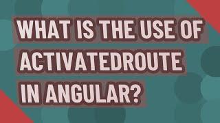 What is the use of ActivatedRoute in angular?