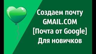 Создаем почту GMAIL.COM [Почта от Google] Для новичков