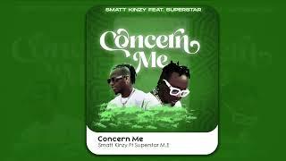 Concern Me - Smatt Kinzy  ft Superstar M.E