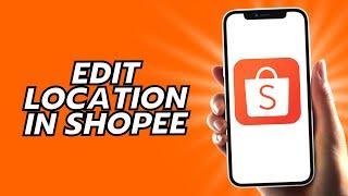 How To Edit Location In Shopee