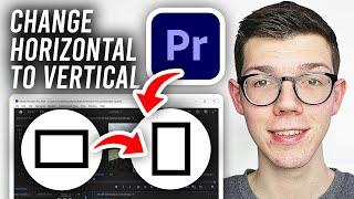 How To Change From Horizontal To Vertical Video In Premiere Pro - Full Guide