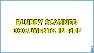 Blurry scanned documents in pdf (2 Solutions!!)