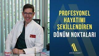 Profesyonel Hayatımı Şekillendiren Dönüm Noktaları | Prof. Dr. Arda Lembet