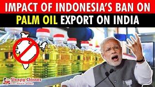 Indonesia bans export of Palm Oil. How will it Impact India? || Explained in less than 5 minutes