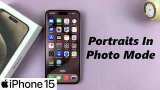 How To Enable / Disable Portraits In Photo Mode On iPhone 15