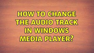 How to change the audio track in Windows Media Player?