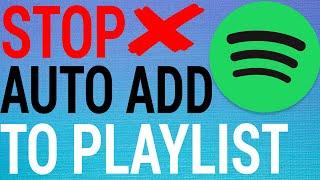 How To Stop Spotify Adding Songs To Playlists Automatically