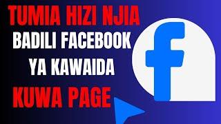 HATUA KWA HATUA NAMNA YA KUBADILI FACEBOOK ACCOUNT YA KAWAIDA KUWA PAGE