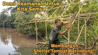 Demi Keamanan Kita Semua, membangun Shelter / tempat berlindung di pertigaan sungai besar..