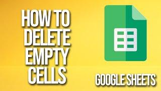How To Delete Empty Cells Google Sheets Tutorial