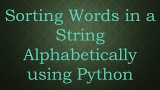 Sorting Words in a String Alphabetically using Python