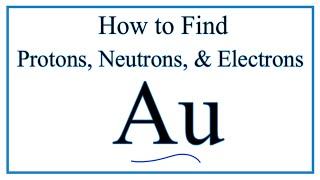 How to find the Number of Protons, Electrons, Neutrons for Gold (Au)