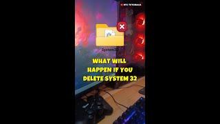 What will happen if you delete System 32 -  Don't do it 