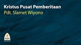 Kristus Pusat Pemberitaan-Pdt. Slamet Wiyono