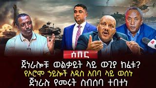 ጀነራሎቹ ወልቃይት ላይ ውጊያ ከፈቱ? | የኦሮሞ ኃይሎች አዲስ አበባ ላይ ወሰኑ | ጀነራሉ የመሩት ስብሰባ ተበተነ | Ethiopia