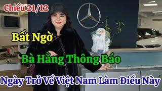 Chiều 21/12 Bà Hằng Bất Ngờ Thông Báo Ngày Trở Về Việt Nam Tin Tốt Cho 3 Trợ Lý