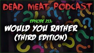 Would You Rather: Third Edition (Dead Meat Podcast Ep. 213)