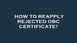 How to reapply rejected obc certificate?