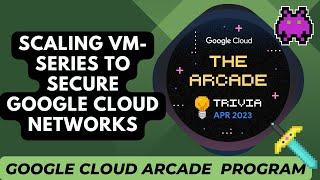 Scaling VM-Series to Secure Google Cloud Networks #qwiklabarcade #triviaapril2023