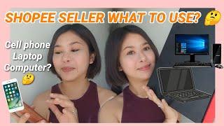 WHAT IS BEST TO USE as a shopee seller? Cellphone ot Laptop? 