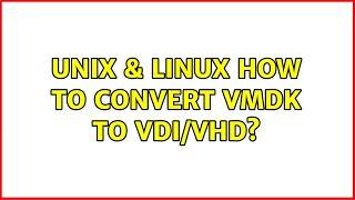 Unix & Linux: How to convert VMDK to VDI/VHD? (2 Solutions!!)