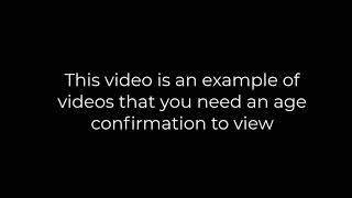 This video is an example of videos that you need an age confirmation to view