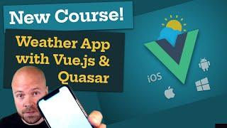 New Course - Weather App with Vue js & Quasar (for Mobile, Desktop & Web)