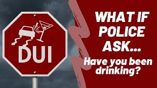 What if..Police ask, "Have you been drinking? | Charleston, SC DUI Attorney