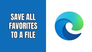 How to save all favorites in Microsoft Edge to a file