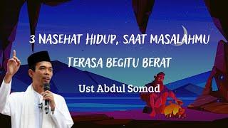 Ceramah Ust Abdul Somad -  3 Nasehat Hidup, Saat Masalahmu Terasa Begitu Berat